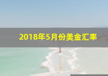 2018年5月份美金汇率