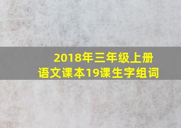 2018年三年级上册语文课本19课生字组词