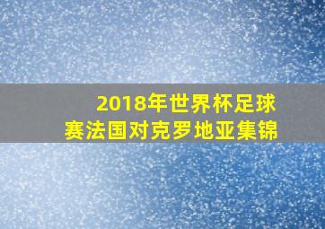 2018年世界杯足球赛法国对克罗地亚集锦