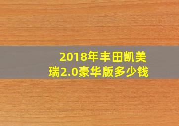 2018年丰田凯美瑞2.0豪华版多少钱