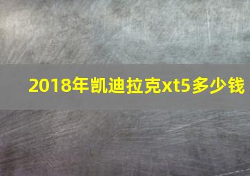 2018年凯迪拉克xt5多少钱