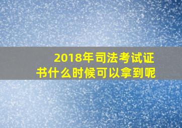 2018年司法考试证书什么时候可以拿到呢