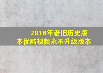 2018年老旧历史版本优酷视频永不升级版本