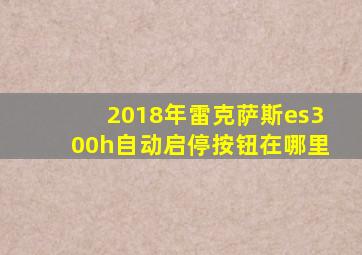 2018年雷克萨斯es300h自动启停按钮在哪里