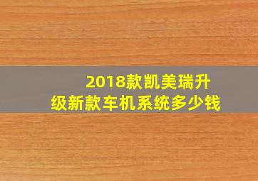 2018款凯美瑞升级新款车机系统多少钱