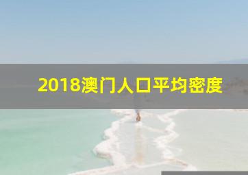 2018澳门人口平均密度