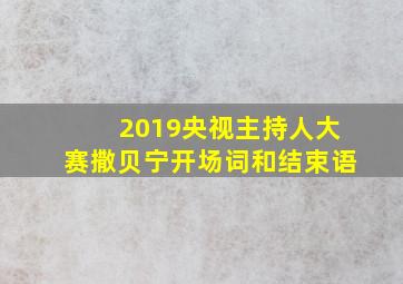 2019央视主持人大赛撒贝宁开场词和结束语