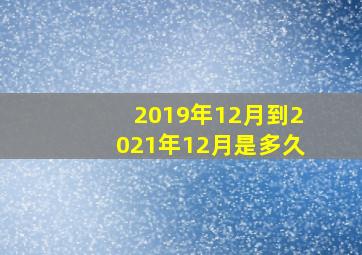 2019年12月到2021年12月是多久