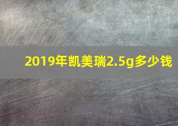 2019年凯美瑞2.5g多少钱