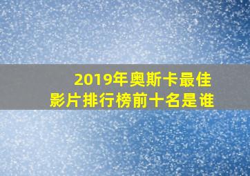 2019年奥斯卡最佳影片排行榜前十名是谁