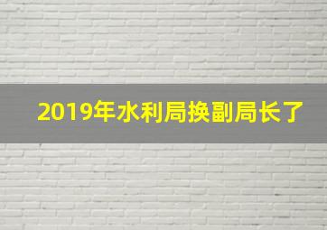 2019年水利局换副局长了