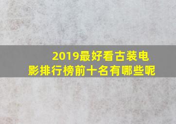 2019最好看古装电影排行榜前十名有哪些呢