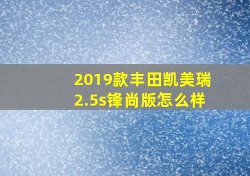 2019款丰田凯美瑞2.5s锋尚版怎么样