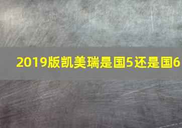 2019版凯美瑞是国5还是国6