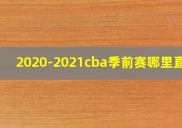 2020-2021cba季前赛哪里直播