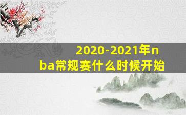 2020-2021年nba常规赛什么时候开始