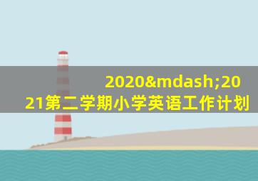 2020—2021第二学期小学英语工作计划