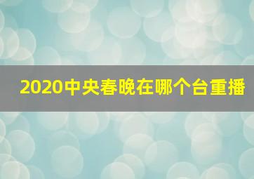 2020中央春晚在哪个台重播