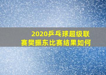 2020乒乓球超级联赛樊振东比赛结果如何