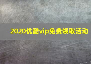 2020优酷vip免费领取活动