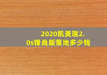 2020凯美瑞2.0s锋尚版落地多少钱