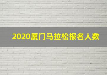 2020厦门马拉松报名人数