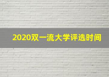 2020双一流大学评选时间