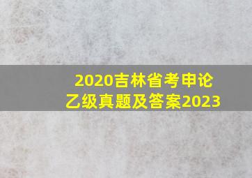 2020吉林省考申论乙级真题及答案2023