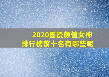 2020国漫颜值女神排行榜前十名有哪些呢