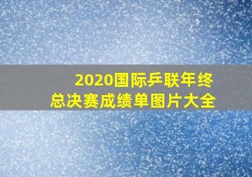 2020国际乒联年终总决赛成绩单图片大全