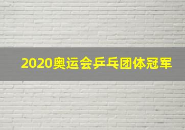 2020奥运会乒乓团体冠军