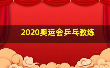 2020奥运会乒乓教练