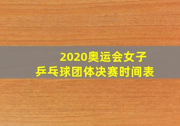 2020奥运会女子乒乓球团体决赛时间表