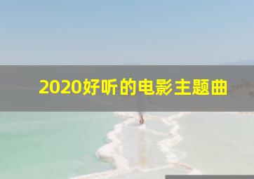 2020好听的电影主题曲