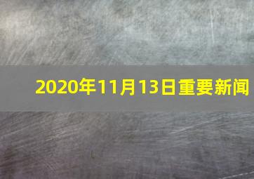 2020年11月13日重要新闻