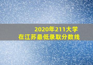 2020年211大学在江苏最低录取分数线