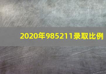 2020年985211录取比例