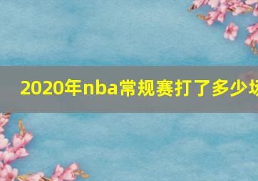 2020年nba常规赛打了多少场