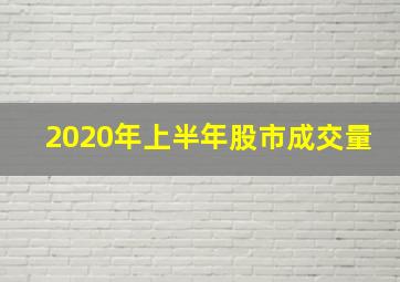 2020年上半年股市成交量