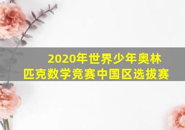 2020年世界少年奥林匹克数学竞赛中国区选拔赛