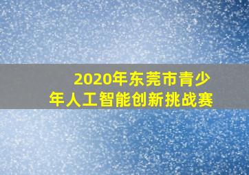 2020年东莞市青少年人工智能创新挑战赛