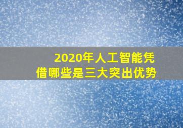 2020年人工智能凭借哪些是三大突出优势