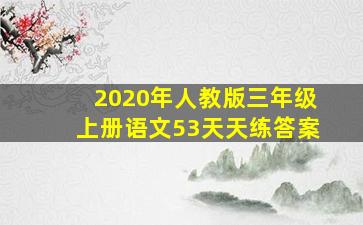 2020年人教版三年级上册语文53天天练答案