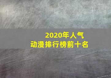 2020年人气动漫排行榜前十名