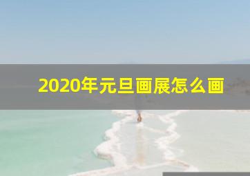 2020年元旦画展怎么画