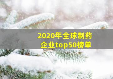 2020年全球制药企业top50榜单