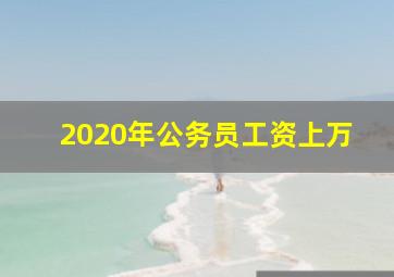 2020年公务员工资上万