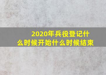 2020年兵役登记什么时候开始什么时候结束