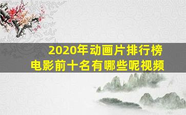 2020年动画片排行榜电影前十名有哪些呢视频