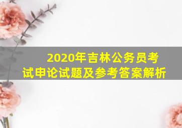 2020年吉林公务员考试申论试题及参考答案解析